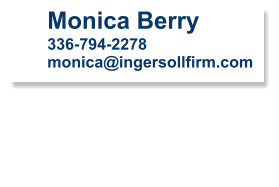 Monica Berry 336-794-2278 monica@ingersollfirm.com