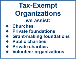 Tax-Exempt Organizations we assist: •	Churches •	Private foundations •	Grant-making foundations •	Public charities •	Private charities •	Volunteer organizations